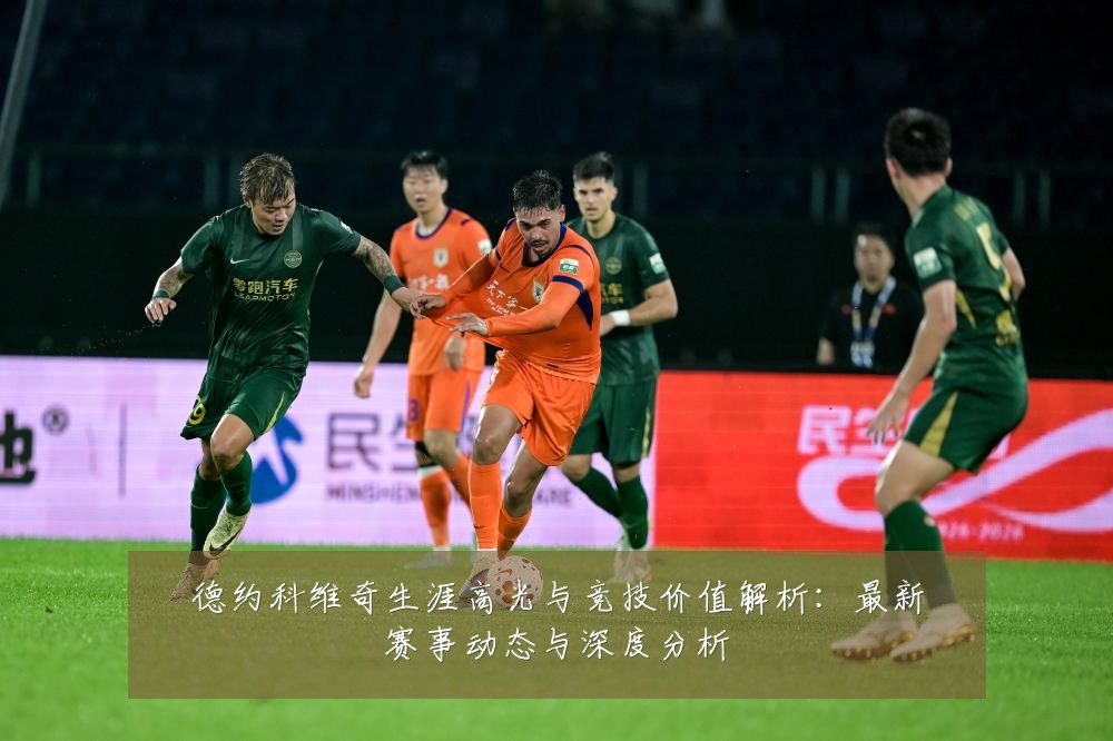 德约科维奇生涯高光与竞技价值解析：最新赛事动态与深度分析