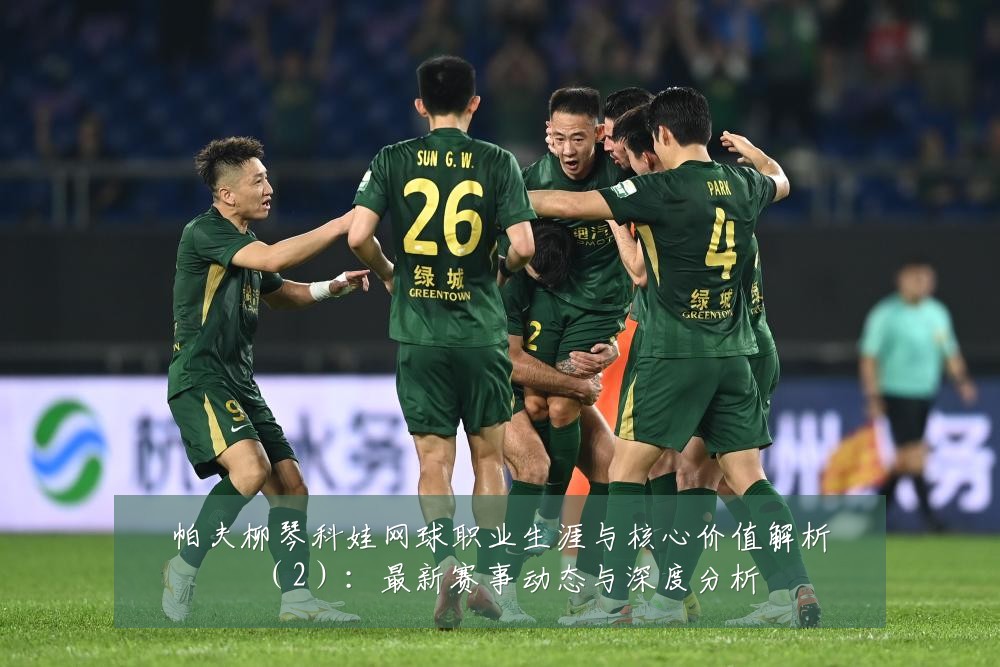 帕夫柳琴科娃网球职业生涯与核心价值解析（2）：最新赛事动态与深度分析
